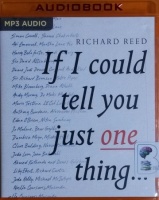 If I Could Tell You Just One Thing... written by Richard Reed performed by Richard Reed on MP3 CD (Unabridged)